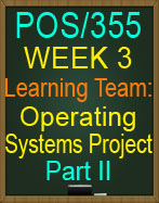 POS/355 Week 3 Learning Team: Operating Systems Project Part II